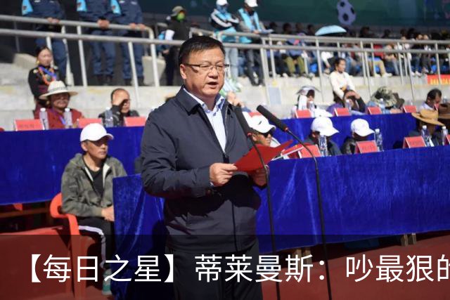 【每日之星】蒂莱曼斯：吵最狠的架进最绝的球 从内讧主角到球队英雄