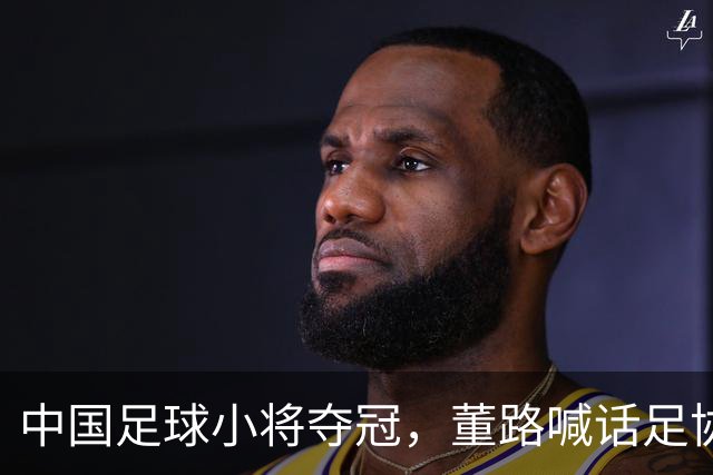 中国足球小将夺冠，董路喊话足协：想跟国少踢一场，比分不对外说