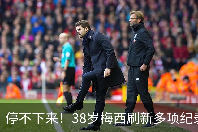 停不下来！38岁梅西刷新多项纪录：唯一5届进球+助攻 射手榜升第1
