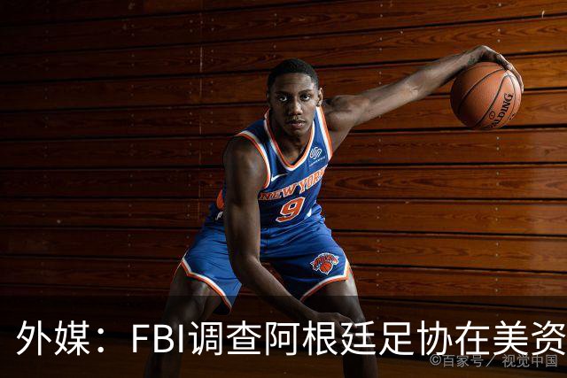 外媒：FBI调查阿根廷足协在美资金 或涉及洗钱与银行欺诈