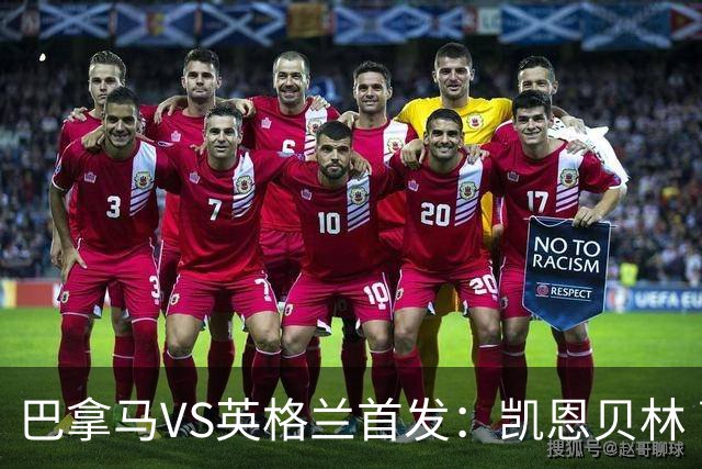 巴拿马VS英格兰首发：凯恩贝林 萨卡拉什福德配罗杰斯