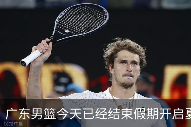 广东男篮今天已经结束假期开启夏训备战 徐杰黄明依在美特训