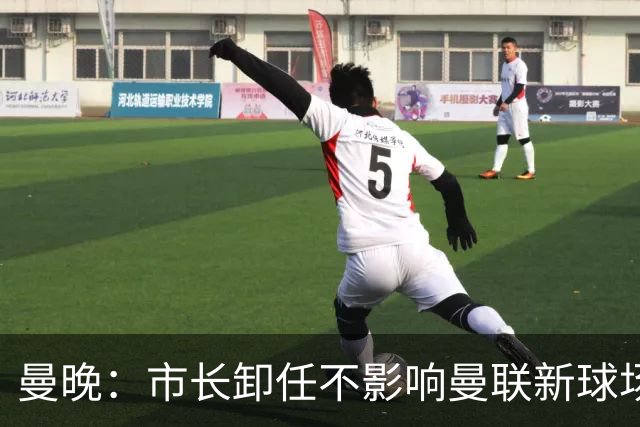 曼晚：市长卸任不影响曼联新球场计划，项目由法定开发公司推进