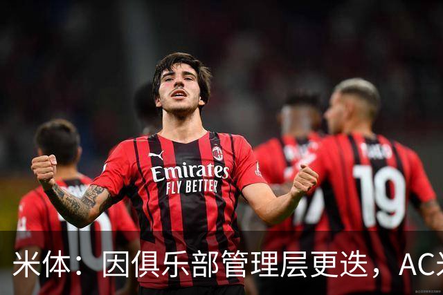 米体：因俱乐部管理层更迭，AC米兰之前的引援计划全部作废
