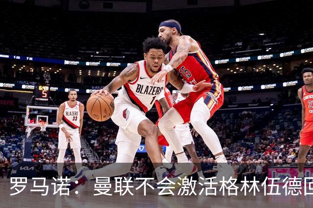 罗马诺：曼联不会激活格林伍德回购条款，将获得超1000万欧分成