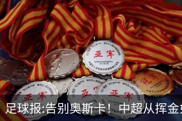 足球报:告别奥斯卡！中超从挥金如土到沙里淘金