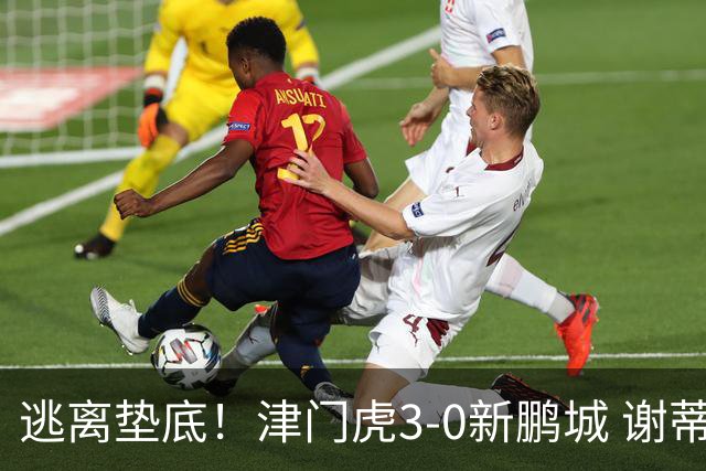 逃离垫底！津门虎3-0新鹏城 谢蒂内破门 津门虎积分平三镇升第15