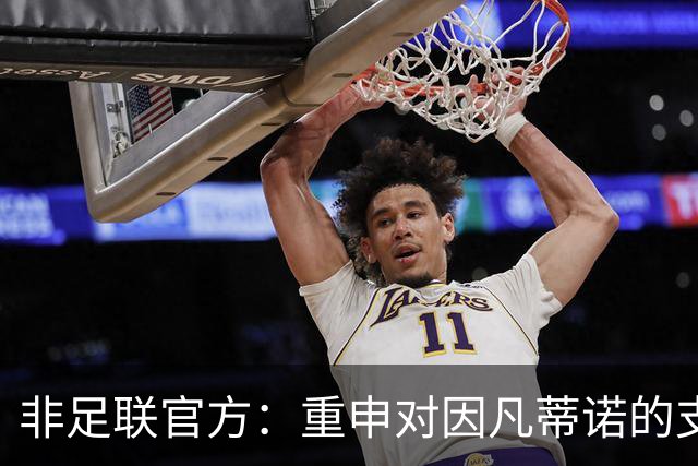 非足联官方：重申对因凡蒂诺的支持并感谢他对非洲足球的支持