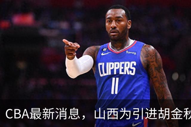 CBA最新消息，山西为引进胡金秋已做到极致，赵柏清官宣领证结婚